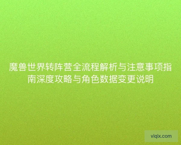 魔兽世界转阵营全流程解析与注意事项指南深度攻略与角色数据变更说明